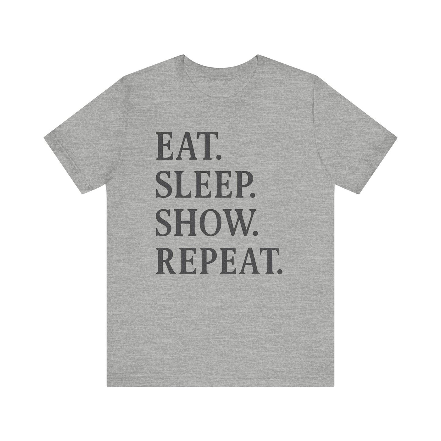 Eat Sleep Show Repeat Tee
