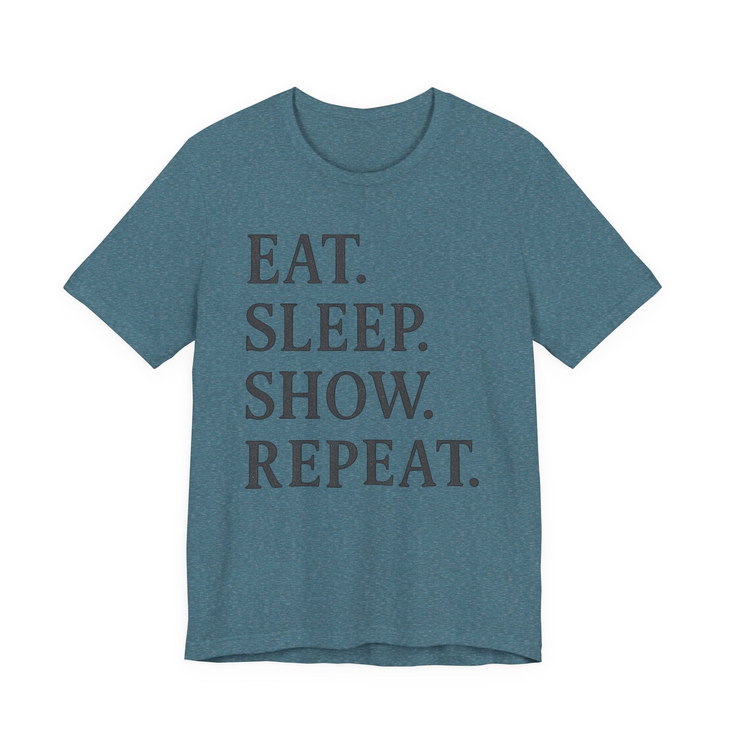 Eat Sleep Show Repeat Tee