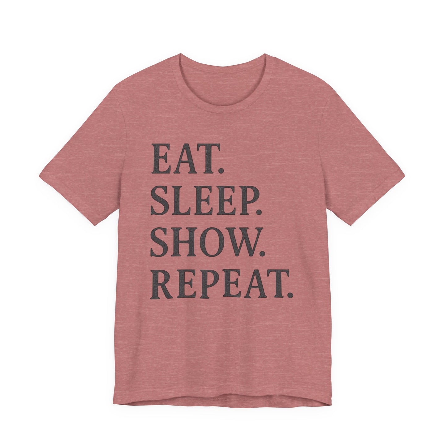 Eat Sleep Show Repeat Tee