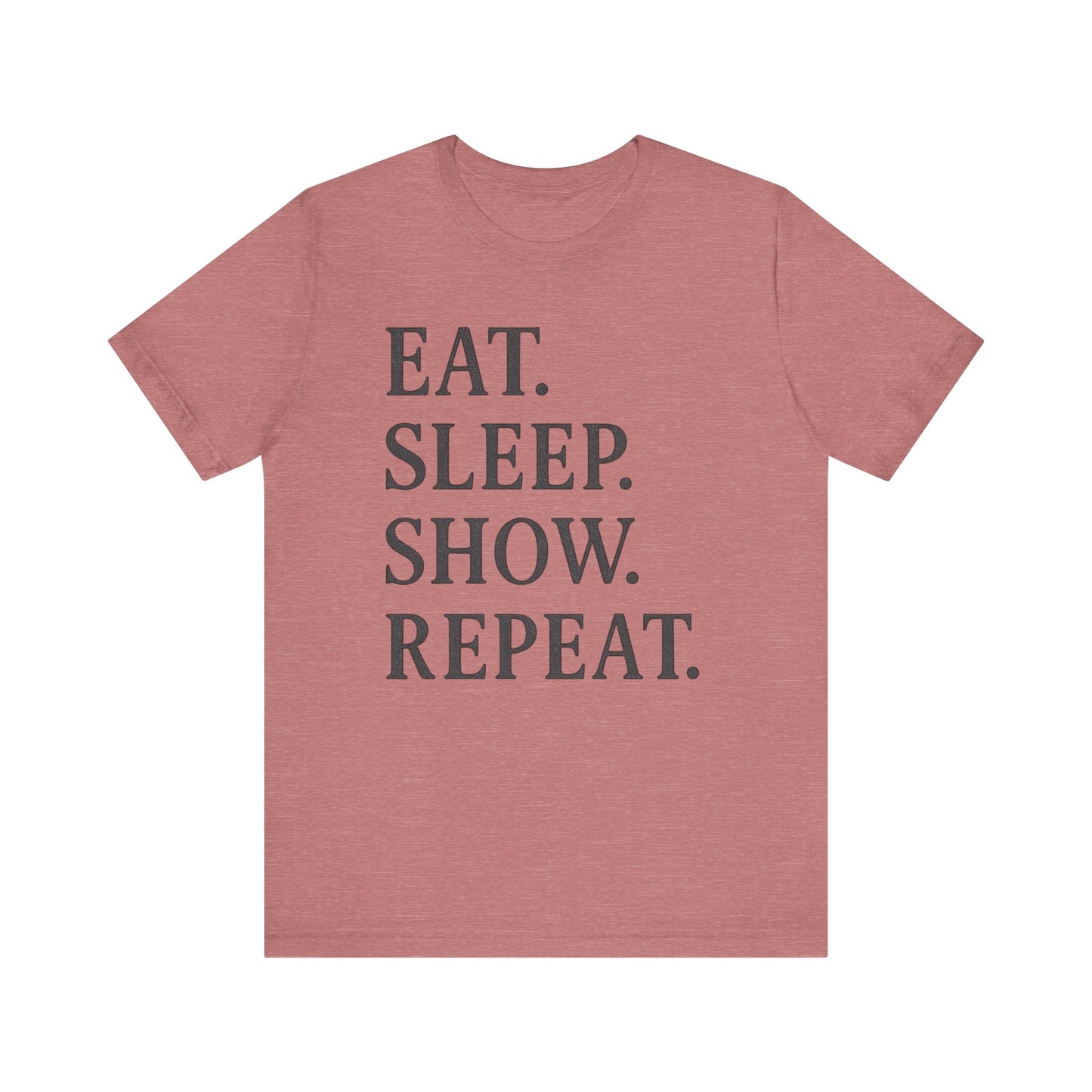 Eat Sleep Show Repeat Tee