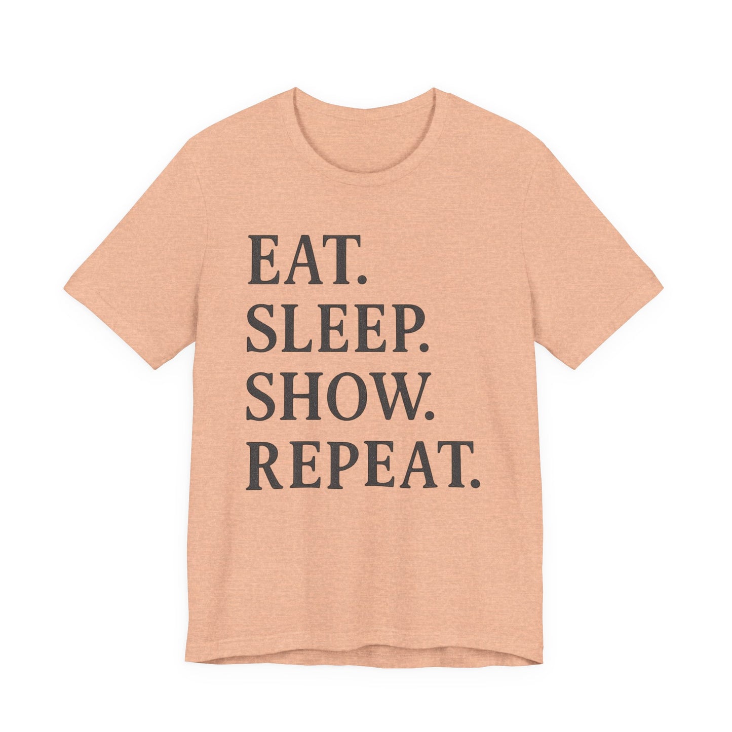Eat Sleep Show Repeat Tee