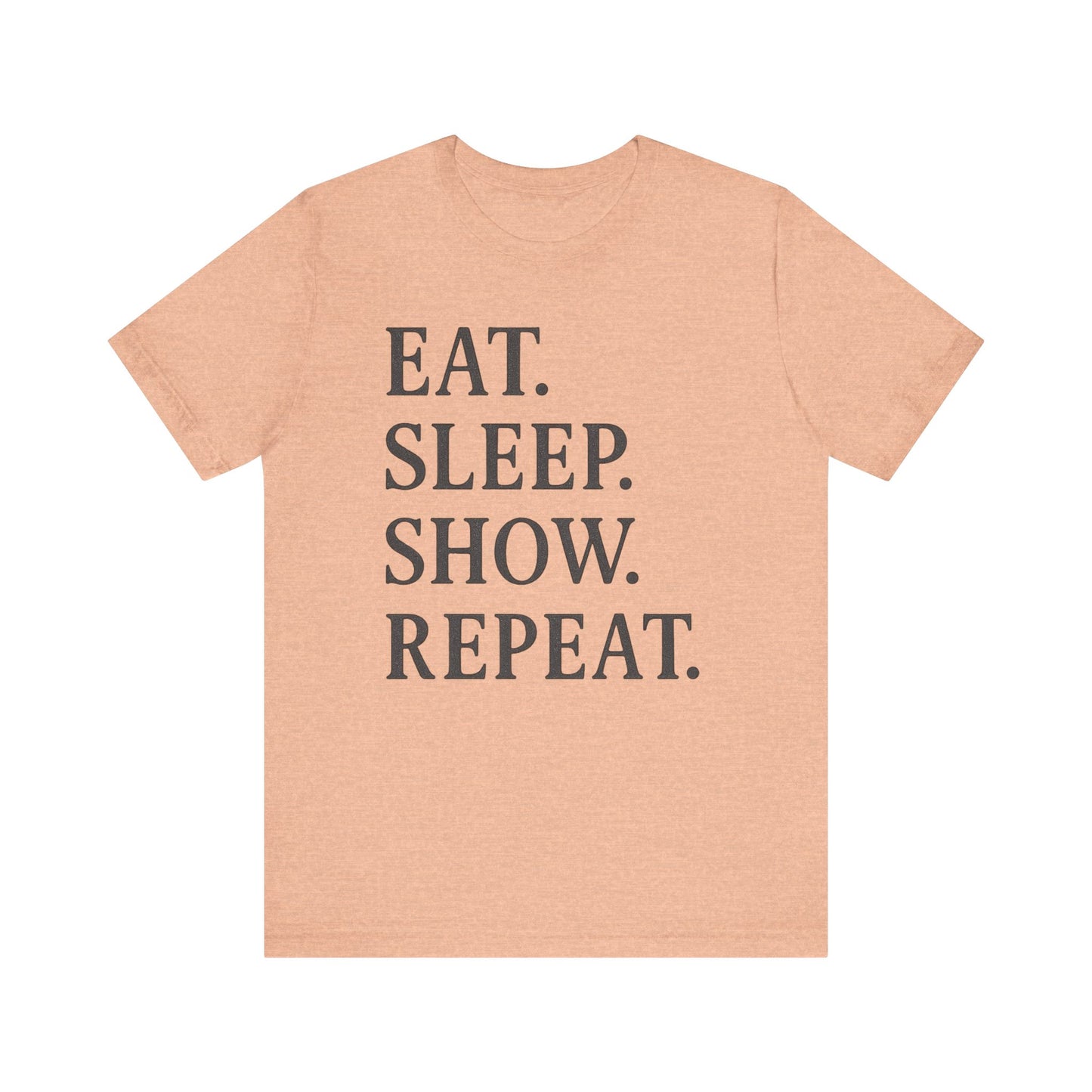 Eat Sleep Show Repeat Tee